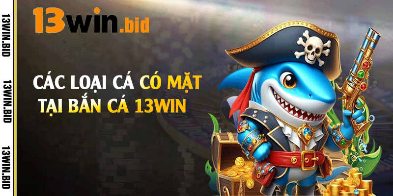 Các loại cá có mặt tại bắn cá 13win