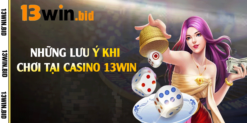 Những lưu ý khi chơi tại casino 13win
