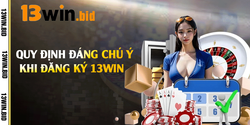 Quy định đáng chú ý khi đăng ký 13win