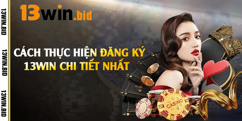 Cách thực hiện đăng ký 13win chi tiết nhất