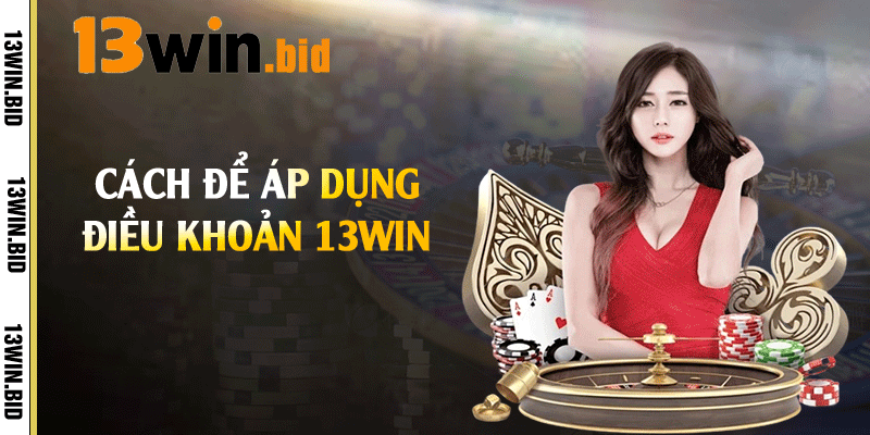 Cách để áp dụng điều khoản 13win