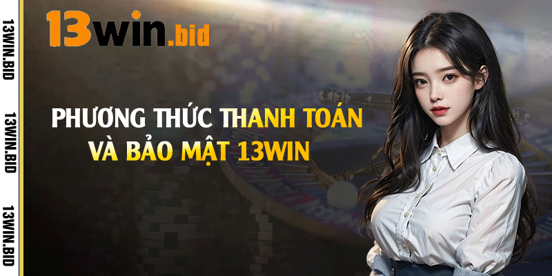 Phương thức thanh toán và bảo mật 13win