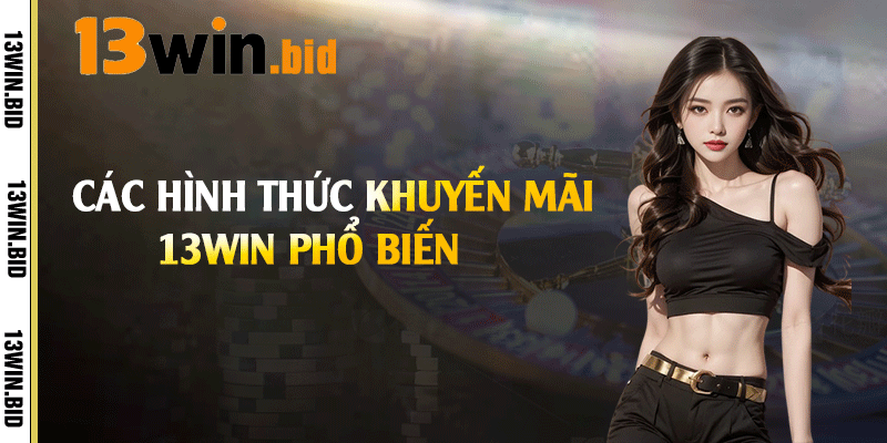 Các hình thức khuyến mãi 13win phổ biến 