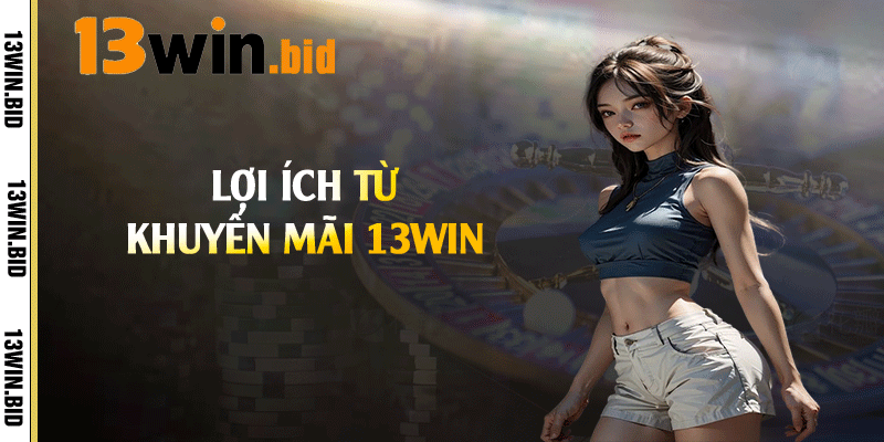 Lợi ích từ khuyến mãi 13win