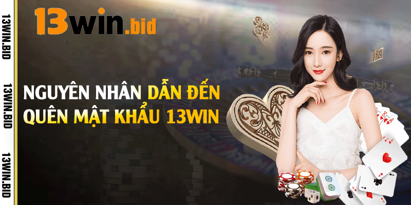 Nguyên nhân dẫn đến quên mật khẩu 13win