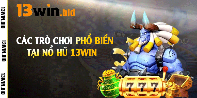 Các trò chơi phổ biến tại nổ hũ 13win