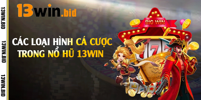 Các loại hình các cược trong nổ hũ 13win