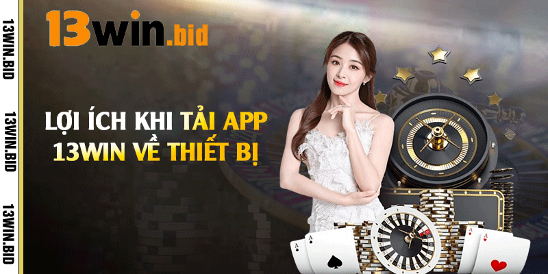 Lợi ích khi tải app 13win về thiết bị